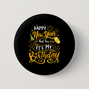Funny Happy New Year And Yes It's My Birthday Cele Button