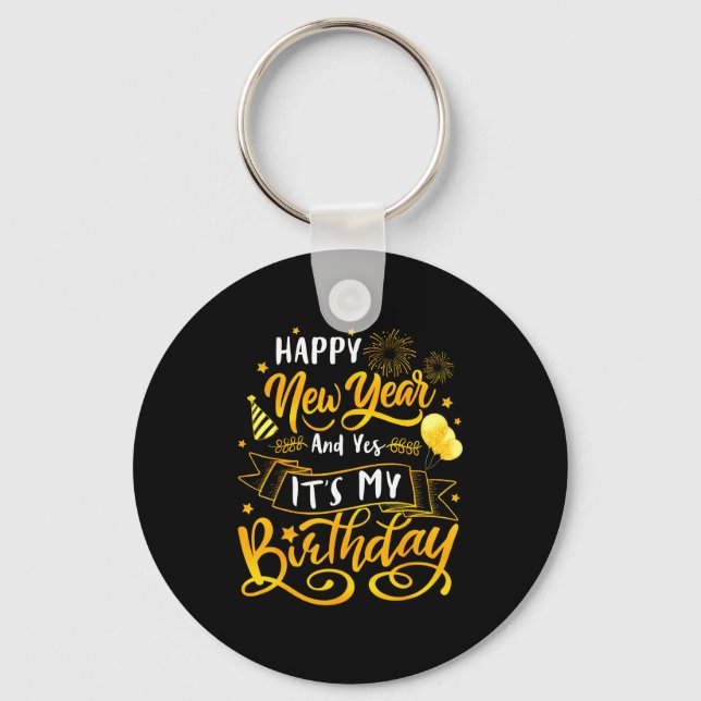 Funny Happy New Year And Yes It's My Birthday Cele Keychain (Front)