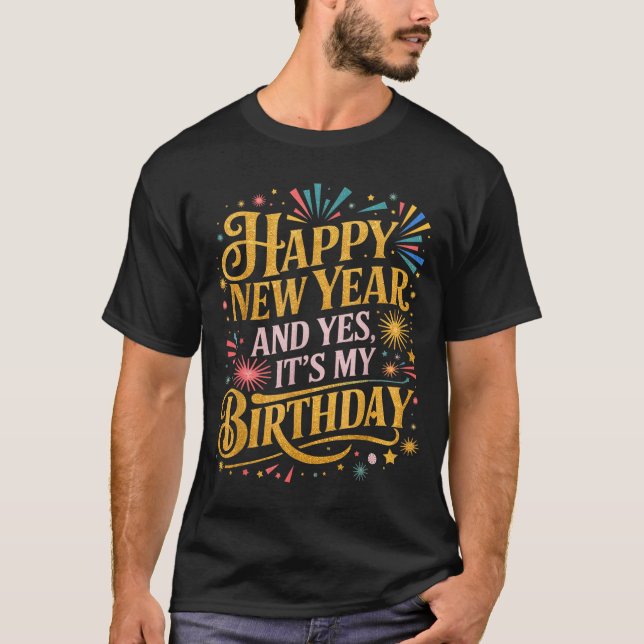 Funny Happy New Year And Yes Its My Birthday Celeb T-Shirt (Front)