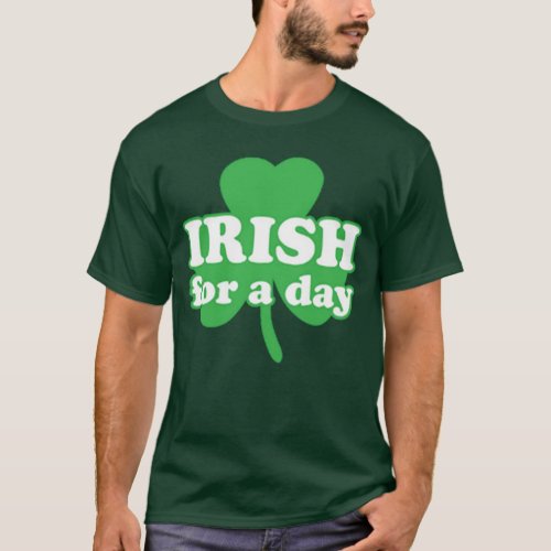 Funny Happy St Patricks Day Irish For A Day Green T_Shirt