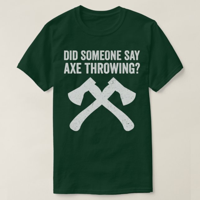 Funny Hatchet Throwing Axes Did Someone say Axe Th T-Shirt (Design Front)