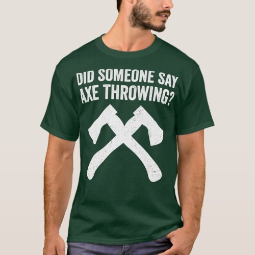 Funny Hatchet Throwing Axes Did Someone say Axe Th T_Shirt