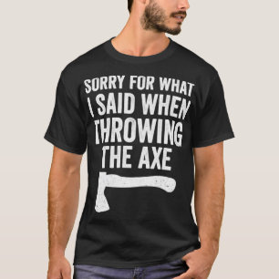Funny Hatchet Throwing Axes Sorry For What I Said T-Shirt
