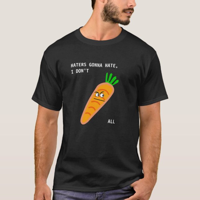 Funny haters gonna hate I don't carrot all T-Shirt (Front)