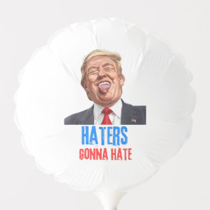Funny Haters gonna hate quote funny saying trump Balloon