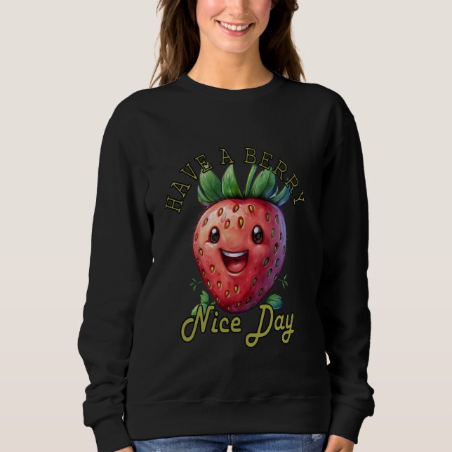Funny Have a Berry Nice Day Good Day Good Mood Str Sweatshirt (Front)