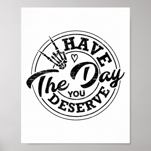 Funny Have The Day You Deserve Sarcastic Motivatio Poster (Front)
