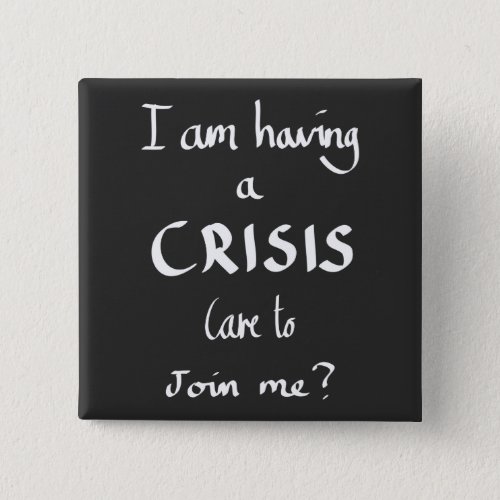 Funny Having A Crisis Quote Witty Work Humour Joke Button
