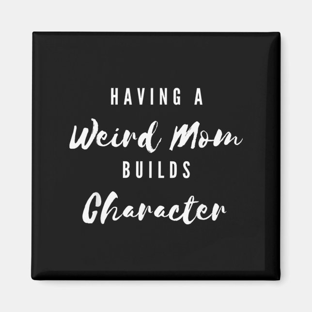 Funny Having A Weird Mom Builds Character Funny Magnet (Front)