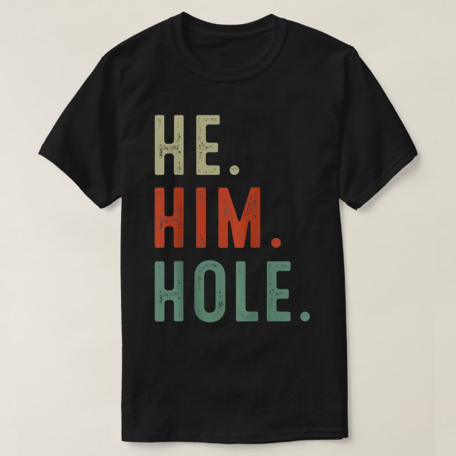 Funny He Him Hole Quote He Him Hole Cool  T-Shirt (Design Front)