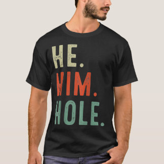 Funny He Him Hole Quote He Him Hole Cool  T-Shirt
