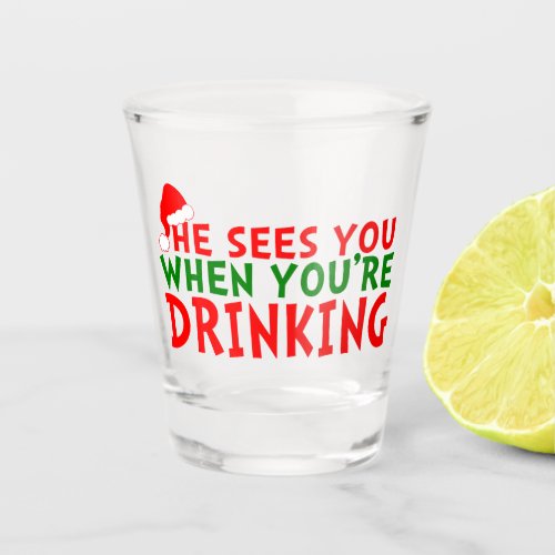 Funny he sees you when youre drinking Christmas Shot Glass