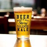 Funny Healthy Beer Versus Green Kale Humor Quote Glass<br><div class="desc">Cool beer glass with cool 'BEER BECAUSE NO GREAT STORY EVER STARTED WITH SOMEONE EATING KALE' text in fun typography lettering. Excellent birthday or Christmas gift for the husband, fiance, boyfriend, uncle, grandpa or friend who likes a cold brewski on a hot summer day. Be aware, the text on the...</div>