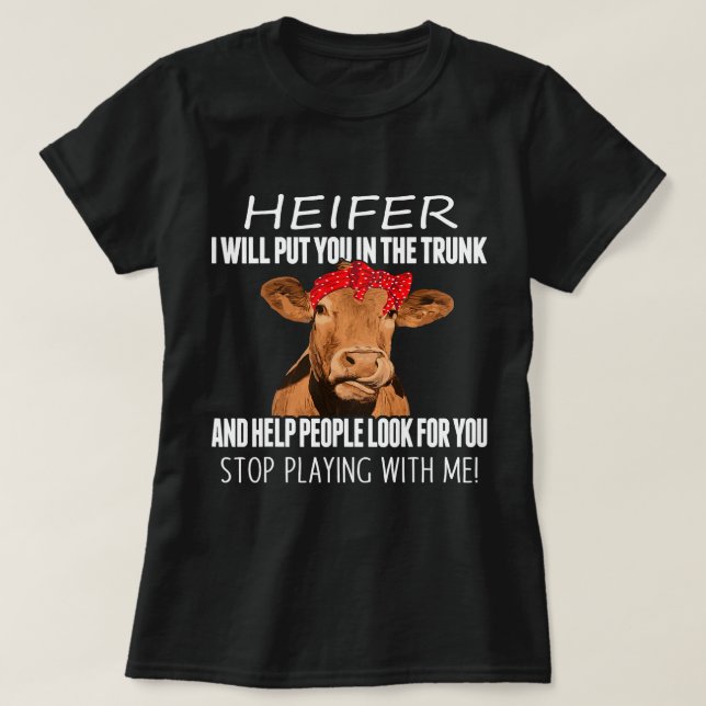 Funny Heifer I Will Put You In The Trunk and Help  T-Shirt (Design Front)