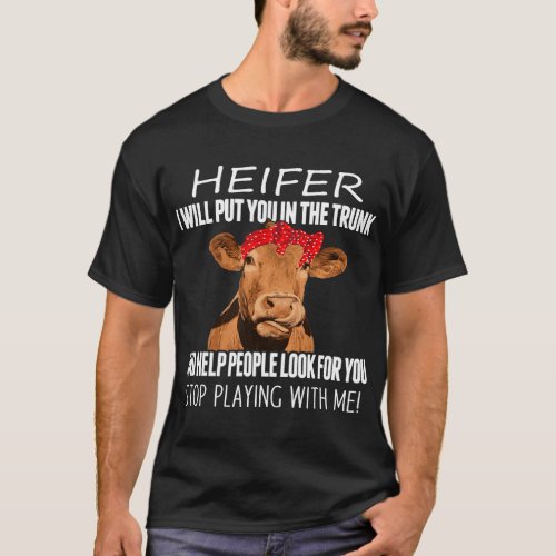 Funny Heifer I Will Put You In The Trunk and Help  T_Shirt