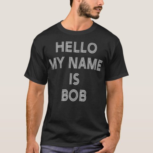 Funny Hello My Name Is Bob T_Shirt