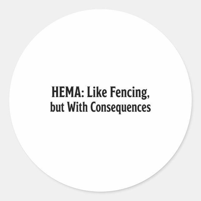 Funny Hema Shirt - Like Fencing But With Consequen Classic Round Sticker (Front)