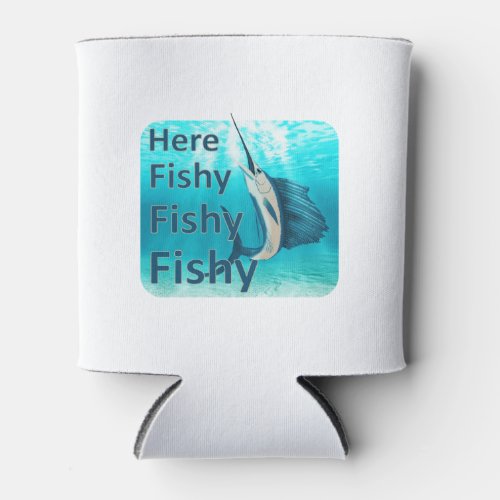Funny Here Fish Fishy Fishy Sailfish Can Cooler