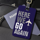Funny Here We Go Again! airplane travel Luggage Tag<br><div class="desc">Funny text message HERE WE GO AGAIN in a bold font style,  personalized with name. Traveling to here and there</div>