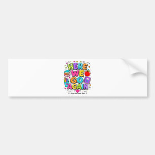 Funny Here We Go Again I Mean Back to School Bumper Sticker
