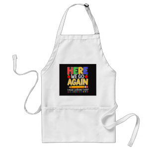 Funny Here We Go Again Teacher I Mean Welcome Back Adult Apron