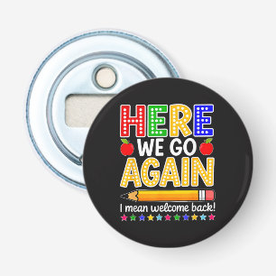 Funny Here We Go Again Teacher I Mean Welcome Back Bottle Opener