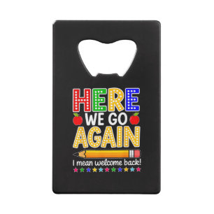 Funny Here We Go Again Teacher I Mean Welcome Back Credit Card Bottle Opener