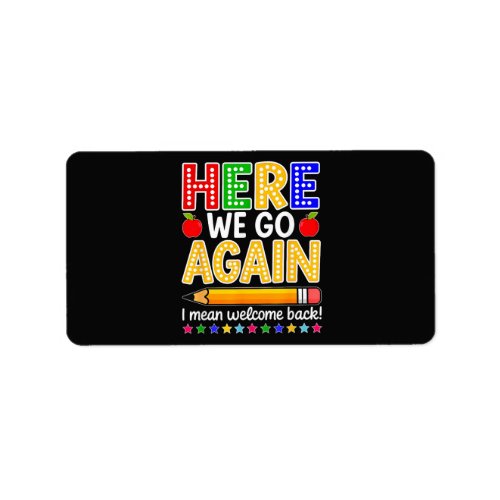 Funny Here We Go Again Teacher I Mean Welcome Back Label