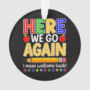 Funny Here We Go Again Teacher I Mean Welcome Back Ornament