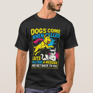 Funny Heroic Dog Comes When Called, Cat Will Take  T-Shirt