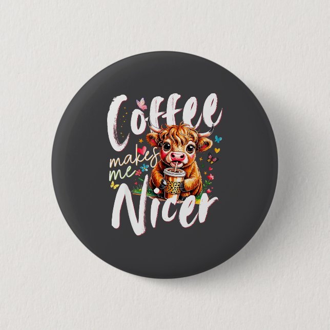 Funny Highland Cow Coffee Makes Me Nicer Quote Hum Button (Front)