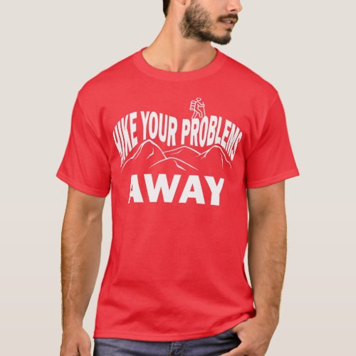 Funny Hike Your Problems Away Mountains Hiking Tra T_Shirt