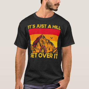 Funny Hiker Hiking It's Just A Hill Get Over It T-Shirt