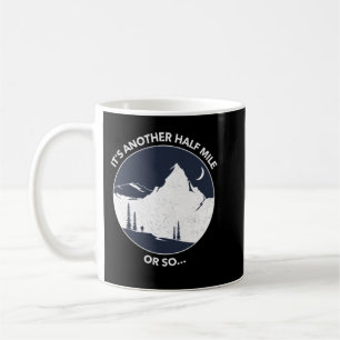 Funny Hiking Quote It's Another Half Mile or So Coffee Mug