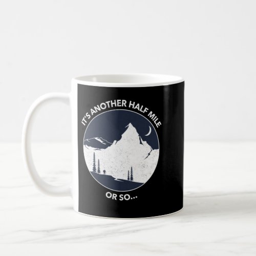 Funny Hiking Quote Its Another Half Mile or So Coffee Mug