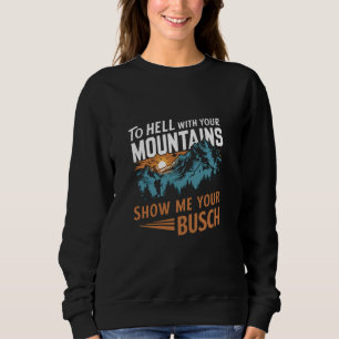 Funny Hiking To Hell with Your Mountains Show me Y Sweatshirt