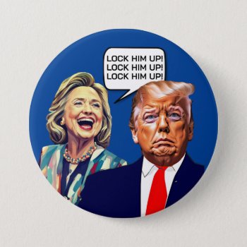 Funny Hillary Says Lock Trump Up Button by DakotaPolitics at Zazzle