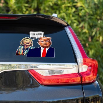 Funny Hillary Says Lock Trump Up Sticker by DakotaPolitics at Zazzle