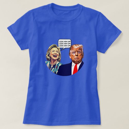 Funny Hillary Says Lock Trump Up T_Shirt