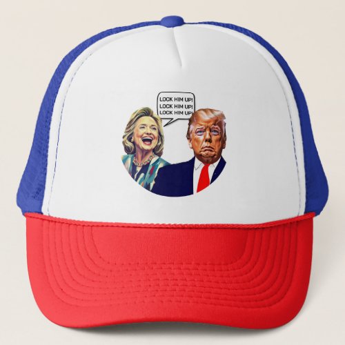 Funny Hillary Says Lock Trump Up Trucker Hat