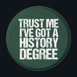 Funny History Degree Graduation Quote Historian Magnet<br><div class="desc">Trust Me I've Got a History Degree. A humor gift for a historian after they graduate college or university. Funny quote on a cute magnet.</div>