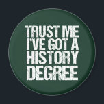 Funny History Degree Graduation Quote Historian Magnet<br><div class="desc">Trust Me I've Got a History Degree. A humor gift for a historian after they graduate college or university. Funny quote on a cute magnet.</div>