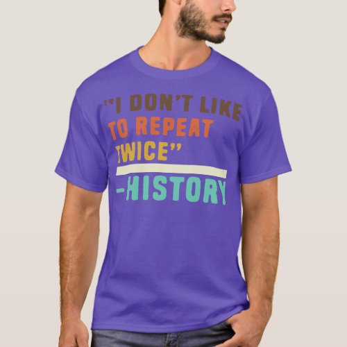 Funny history i dont like to repeat twice T_Shirt