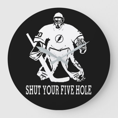 Funny Hockey Goalie Quote _ Shut Your Five Hole Large Clock