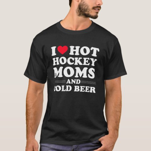 Funny Hockey I Love Hot Hockey Moms And Cold Beer T_Shirt