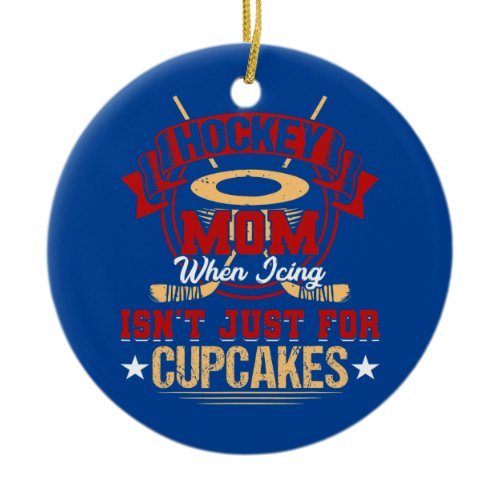 Funny Hockey Mom When Icing Isn't Just for Ceramic Ornament