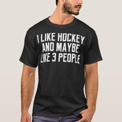 Funny Hockey People Quote I Like Hockey And Maybe  T_Shirt