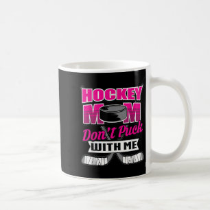 Funny Hockey Quotes Mom Gift Don't Puck With Me Coffee Mug