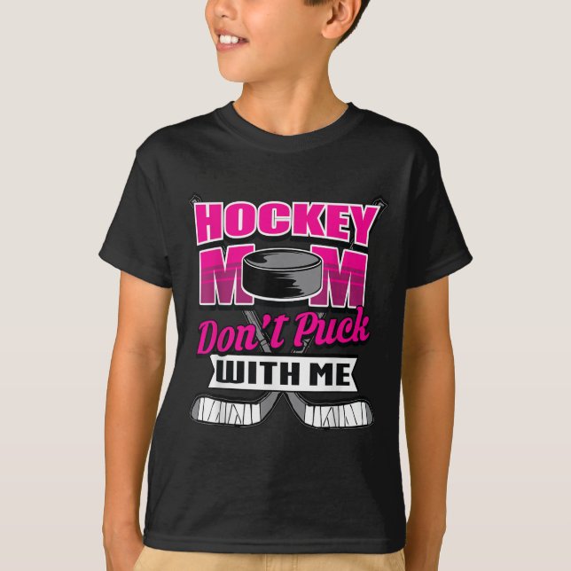 Funny Hockey Quotes Mom Gift Don't Puck With Me  T-Shirt (Front)