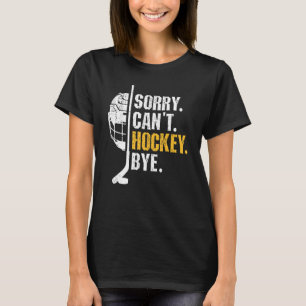 Funny Hockey Quotes Sorry Can't Hockey Bye Hockey T-Shirt